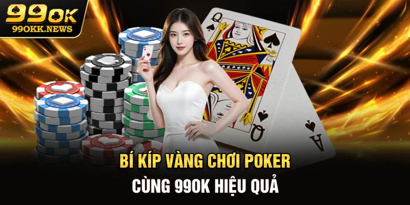 Bí kíp vàng chơi Poker cùng 99OK hiệu quả