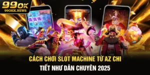 Cách Chơi Slot Machine Từ A-Z Chi Tiết Như Dân Chuyên 2025