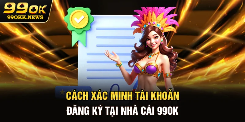 Cách xác minh tài khoản đăng ký tại nhà cái 99OK