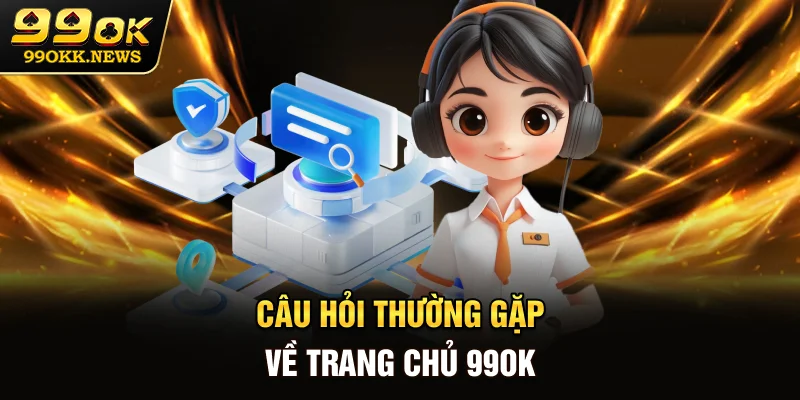Câu hỏi thường gặp về trang chủ 99OK