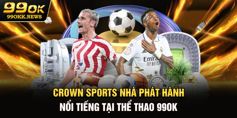Crown Sports - Nhà phát hành nổi tiếng tại thể thao 99OK