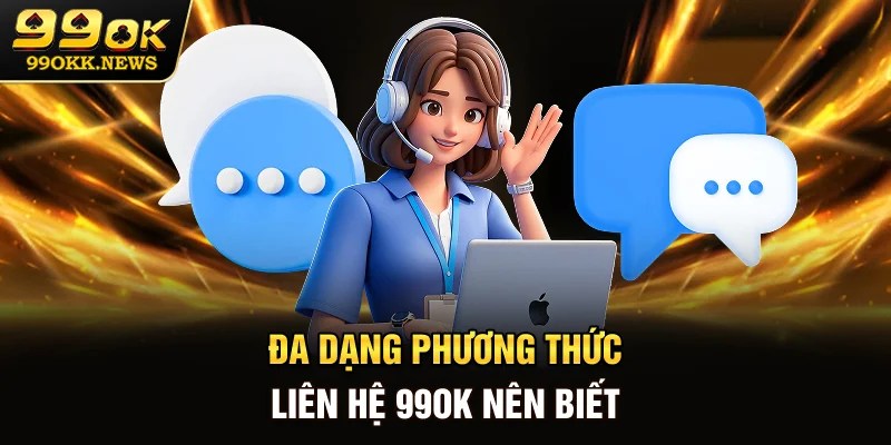 Đa dạng phương thức liên hệ 99OK nên biết