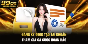 Đăng Ký 99OK - Tạo Tài Khoản Tham Gia Cá Cược Hoàn Hảo