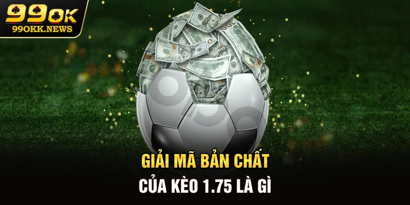 Giải mã bản chất của kèo 1.75 là gì
