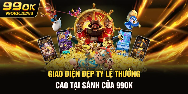 Giao diện đẹp, tỷ lệ thưởng cao tại sảnh của 99OK