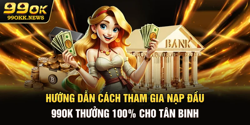 Hướng dẫn cách tham gia nạp đầu 99OK thưởng 100% cho tân binh