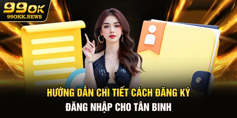 Hướng dẫn chi tiết cách đăng ký, đăng nhập cho tân binh