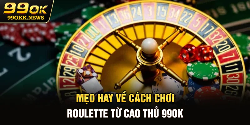 Mẹo hay về cách chơi Roulette từ cao thủ 99OK