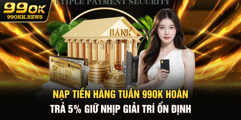 Nạp Tiền Hàng Tuần 99OK Hoàn Trả 5% – Giữ Nhịp Giải Trí Ổn Định