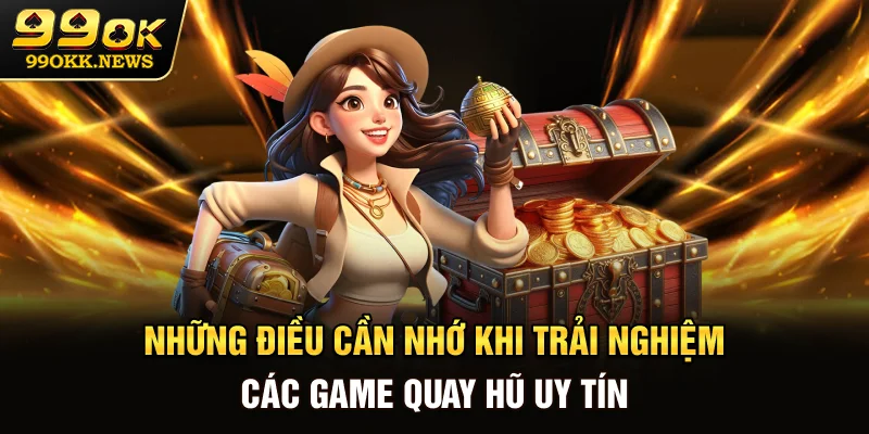 Những điều cần nhớ khi trải nghiệm các game quay hũ uy tín