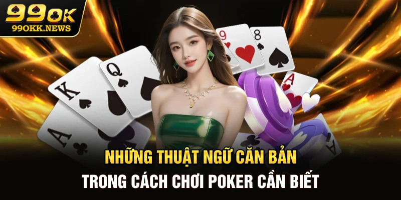 Những thuật ngữ căn bản trong cách chơi Poker cần biết
