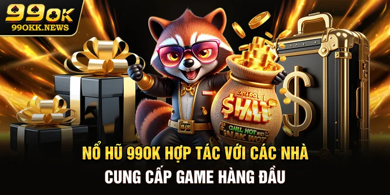 Nổ hũ 99OK hợp tác với các nhà cung cấp game hàng đầu