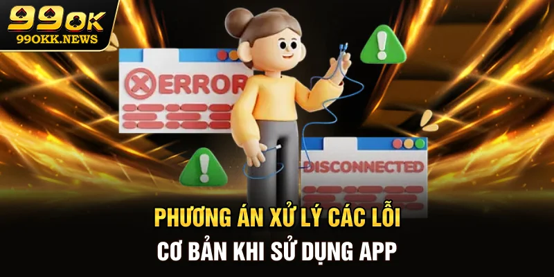 Phương án xử lý các lỗi cơ bản khi sử dụng app