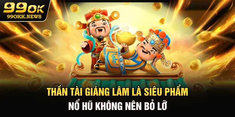 Thần Tài Giáng Lâm là siêu phẩm nổ hũ không nên bỏ lỡ