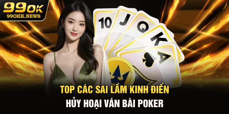 Top các sai lầm kinh điển hủy hoại ván bài Poker