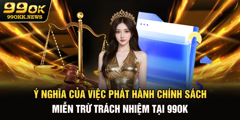 Ý nghĩa của việc phát hành chính sách miễn trừ trách nhiệm tại 99OK